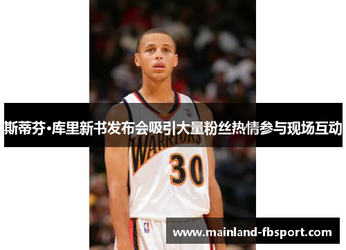 斯蒂芬·库里新书发布会吸引大量粉丝热情参与现场互动